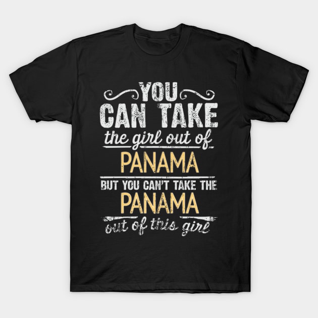 You Can Take The Girl Out Of Panama But You Cant Take The Panama Out Of The Girl - Gift for Panamanian With Roots From Panama T-Shirt by Country Flags